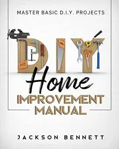 D.I.Y. Home Improvement Manual: Master Basic D.I.Y. Projects