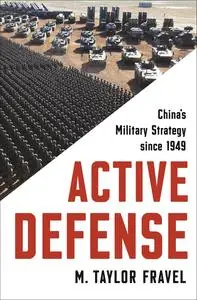 Active Defense: China's Military Strategy Since 1949 (Princeton Studies in International History and Politics)