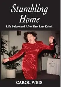 Stumbling Home: Life Before and After That Last Drink