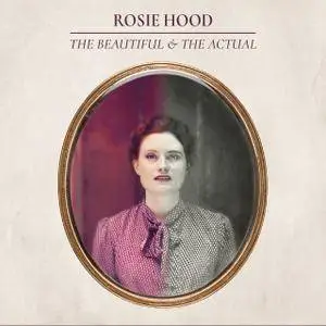 Rosie Hood - The Beautiful & the Actual (2017)