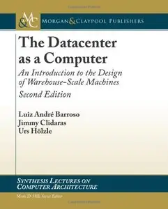 The Datacenter as a Computer: An Introduction to the Design of Warehouse-Scale Machines, Second Edition