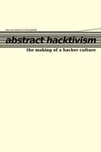 Abstract Hacktivism: The Making of a Hacker Culture 