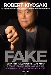 Robert T. Kiyosaki - Fake. Soldi finti. Falsi maestri. Fake asset