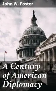 «A Century of American Diplomacy» by John Foster