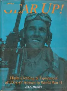Gear Up!: Flight Clothing & Equipment of USAAF Airmen in World War II (Schiffer Military/Aviation History) (Repost)