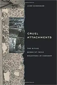 Cruel Attachments: The Ritual Rehab of Child Molesters in Germany