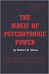 The Magic of Psychotronic Power: Unlock the Secret Door to Power, Love, Health, Fame and Fortune