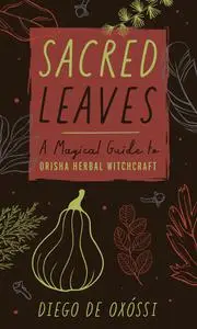 Sacred Leaves: A Magical Guide to Orisha Herbal Witchcraft