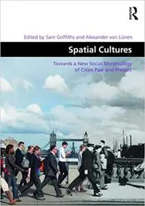 Spatial Cultures: Towards a New Social Morphology of Cities Past and Present