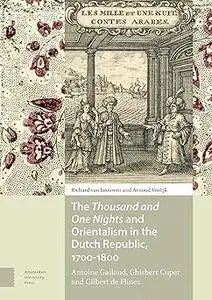 The Thousand and One Nights and Orientalism in the Dutch Republic, 1700-1800: Antoine Galland, Ghisbert Cuper and Gilber
