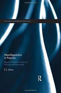 Meta-Regulation in Practice: Beyond Normative Views of Morality and Rationality