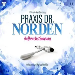 «Praxis Dr. Norden - Band 6: Aufbruchstimmung» by Patricia Vandenberg