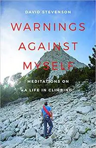 Warnings Against Myself: Meditations on a Life in Climbing