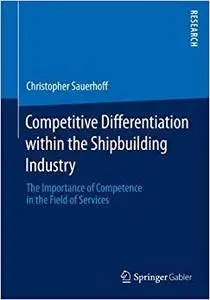 Competitive Differentiation within the Shipbuilding Industry: The Importance of Competence in the Field of Services (Repost)