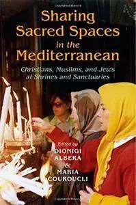 Sharing Sacred Spaces in the Mediterranean: Christians, Muslims, and Jews at Shrines and Sanctuaries