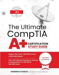 The Ultimate CompTIA A+ Certification Study Guide: Master the Core 1 220-1001 & Core 2 220-1002 Exams