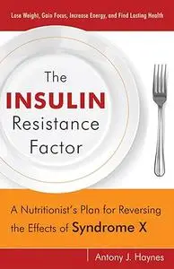 The Insulin Resistance Factor: A Nutritionist's Plan for Reversing the Effects of Syndrome X