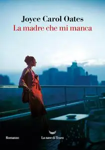 Joyce Carol Oates - La madre che mi manca