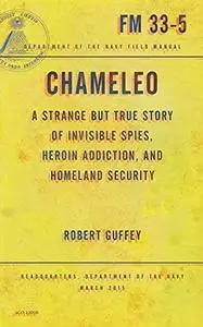 Chameleo : a strange but true story of invisible spies, heroin addiction, and homeland security