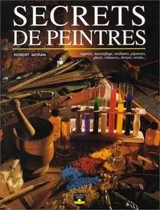 Robert Moran, "Secrets de peintres : Apprêts, marouflage, médiums, pigments, glacis, vélatures, dorure, vernis…" (repost)