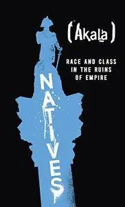 Natives: Race and Class in the Ruins of Empire