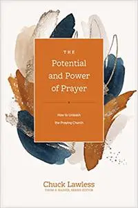 The Potential and Power of Prayer: How to Unleash the Praying Church