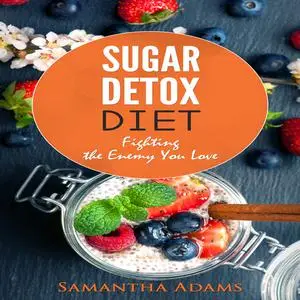 «Sugar Detox Diet: Ultimate 30-Day Meal Plan to Restore Your Health with Delicious Sugar Free Recipes» by Samantha Adams