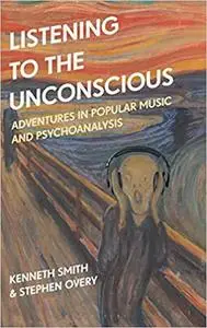 Listening to the Unconscious: Adventures in Popular Music and Psychoanalysis