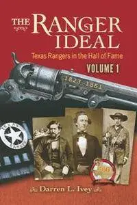 The Ranger Ideal Volume 1 : Texas Rangers in the Hall of Fame, 1823-1861