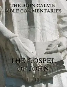 «John Calvin's Commentaries On The Gospel Of John Vol. 1» by John Calvin