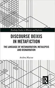 Discourse Deixis in Metafiction: The Language of Metanarration, Metalepsis and Disnarration