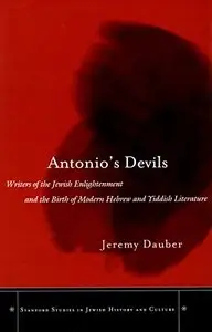 Antonio's Devils: Writers of the Jewish Enlightenment and the Birth of Modern Hebrew and Yiddish Literature (repost)