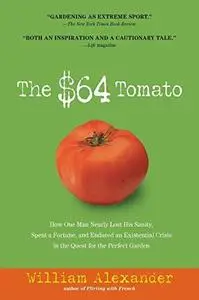 The $64 Tomato: How One Man Nearly Lost His Sanity, Spent a Fortune, and Endured an Existential Crisis in the Quest for the Per