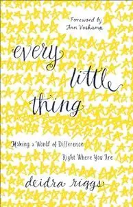 Every Little Thing: Making a World of Difference Right Where You Are