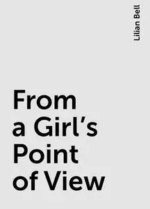 «From a Girl's Point of View» by Lilian Bell