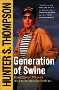 «Generation of Swine: The Brutal Odyssey of an Outlaw Journalist» by Hunter S. Thompson