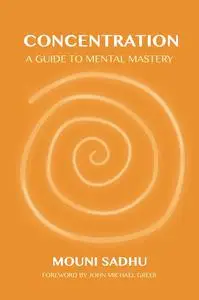 Concentration: A Guide to Mental Mastery