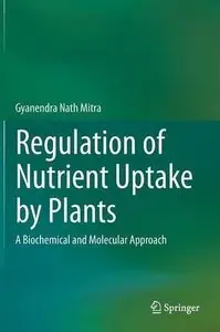 Regulation of Nutrient Uptake by Plants: A Biochemical and Molecular Approach (Repost)