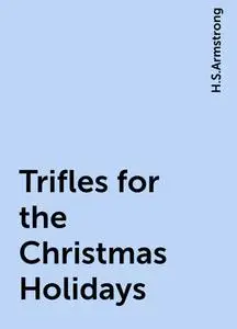 «Trifles for the Christmas Holidays» by H.S.Armstrong