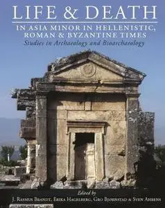 Life and Death in Asia Minor in Hellenistic, Roman and Byzantine Times: Studies in Archaeology and Bioarchaeology