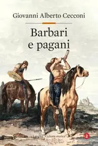 Giovanni Alberto Cecconi - Barbari e pagani. Religione e società in Europa nel tardoantico