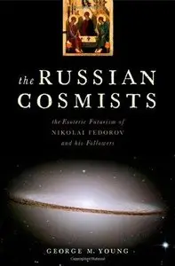 The Russian Cosmists: The Esoteric Futurism of Nikolai Fedorov and His Followers (Repost)
