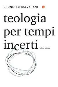 Brunetto Salvarani - Teologia per tempi incerti