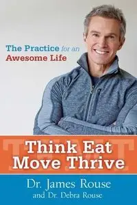 Think Eat Move Thrive: The Practice for an Awesome Life
