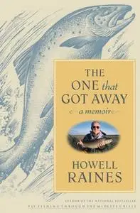 «The One that Got Away: A Memoir» by Howell Raines