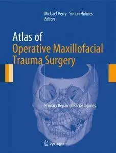 Atlas of Operative Maxillofacial Trauma Surgery: Primary Repair of Facial Injuries [Repost]