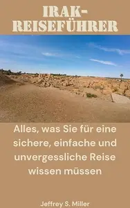 IRAK-REISEFÜHRER: Alles, was Sie für eine sichere, einfache und unvergessliche Reise wissen müssen