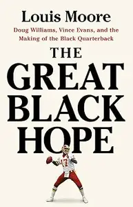 The Great Black Hope: Doug Williams, Vince Evans, and the Making of the Black Quarterback