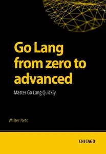 Go Lang from zero to advanced: Master Go Lang Quickly