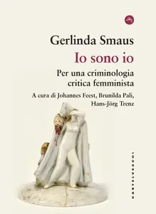 Gerlinda Smaus - Io sono io. Per una criminologia critica femminista